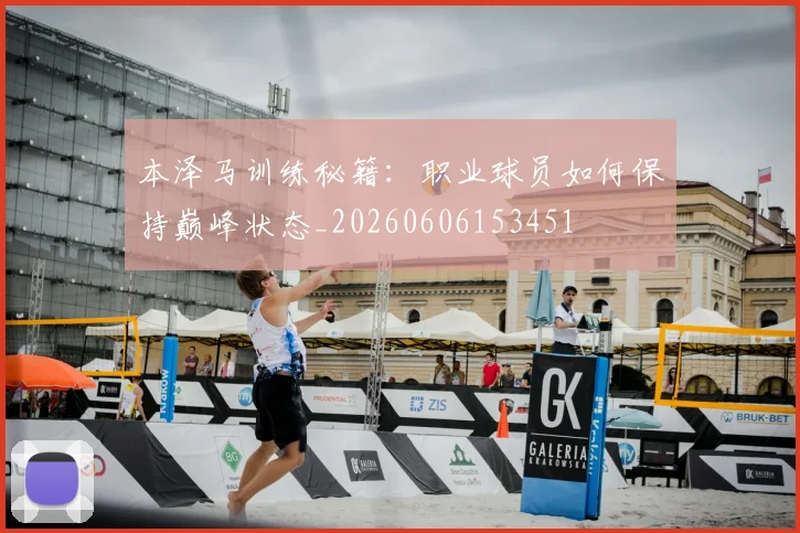 本泽马训练秘籍:职业球员如何保持巅峰状态_20260606153451