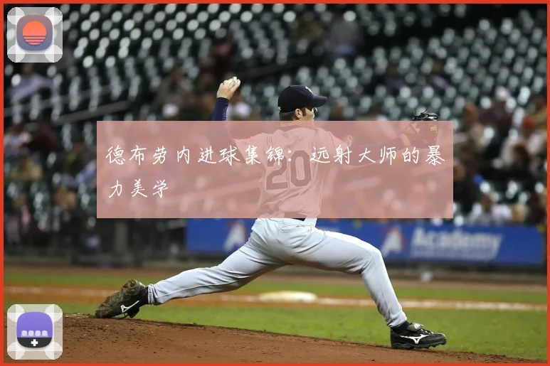 德布劳内进球集锦：远射大师的暴力美学