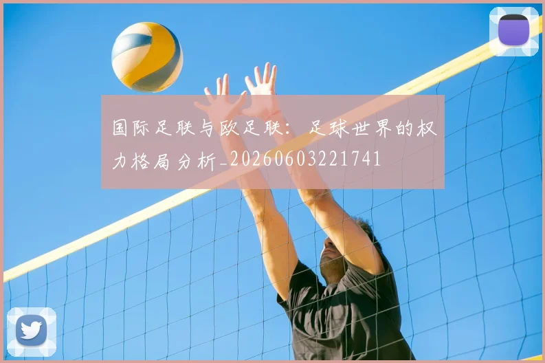 国际足联与欧足联：足球世界的权力格局分析_20260603221741
