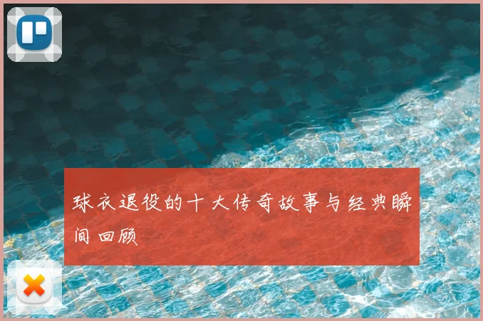 球衣退役的十大传奇故事与经典瞬间回顾
