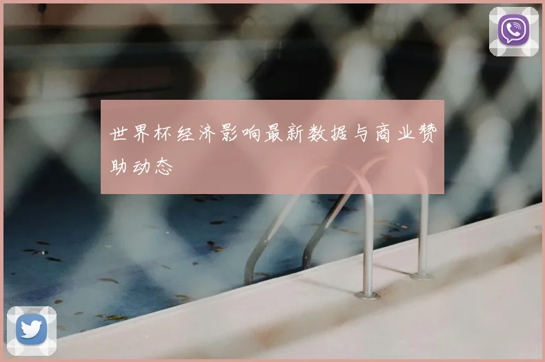 世界杯经济影响最新数据与商业赞助动态