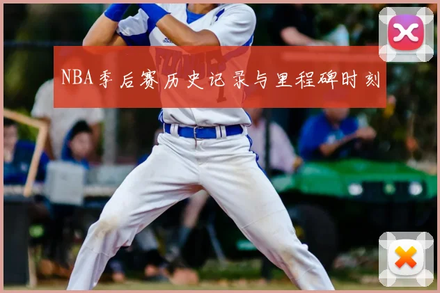 NBA季后赛历史记录与里程碑时刻